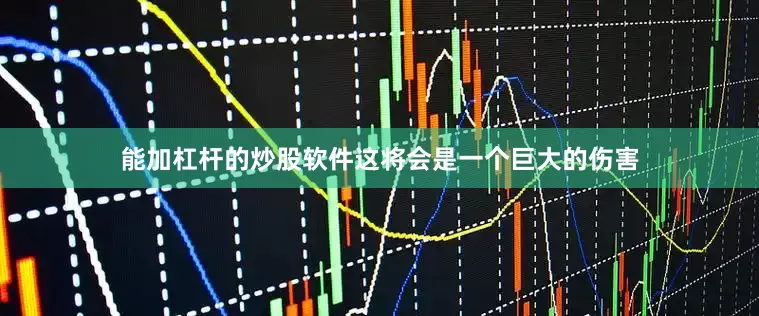 能加杠杆的炒股软件这将会是一个巨大的伤害