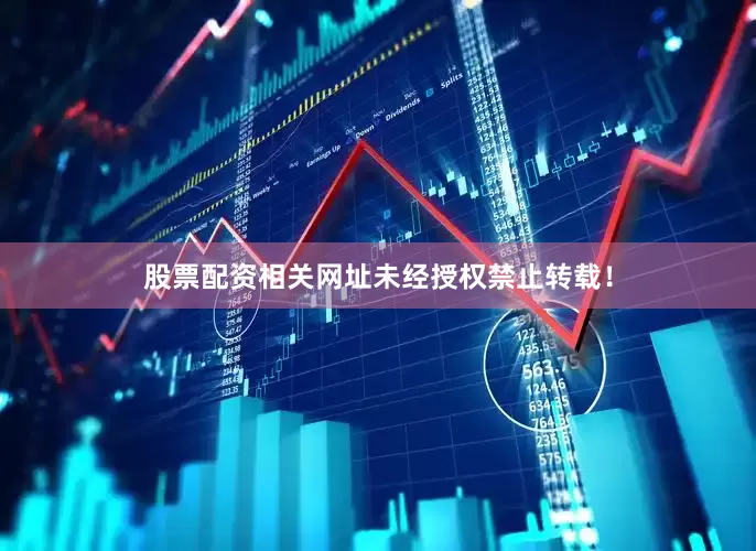 股票配资相关网址未经授权禁止转载！