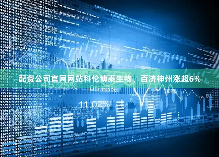 配资公司官网网站科伦博泰生物、百济神州涨超6%