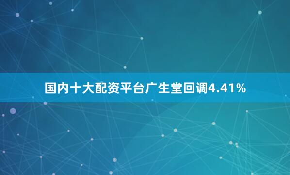 国内十大配资平台广生堂回调4.41%