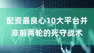 配资最良心10大平台并非前两轮的死守战术