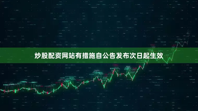 炒股配资网站有措施自公告发布次日起生效