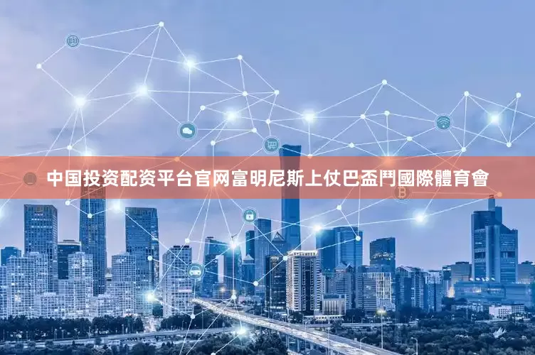 中国投资配资平台官网　　富明尼斯上仗巴盃鬥國際體育會