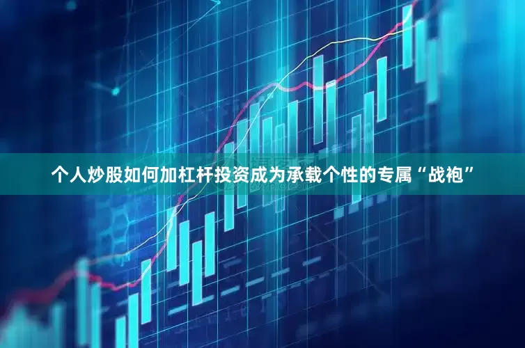 个人炒股如何加杠杆投资成为承载个性的专属“战袍”